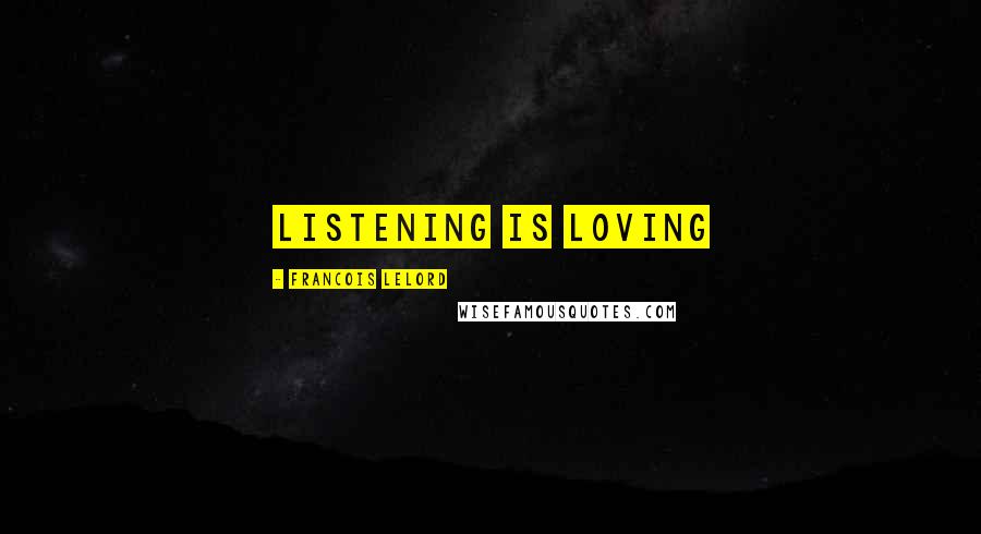Francois Lelord Quotes: Listening is loving