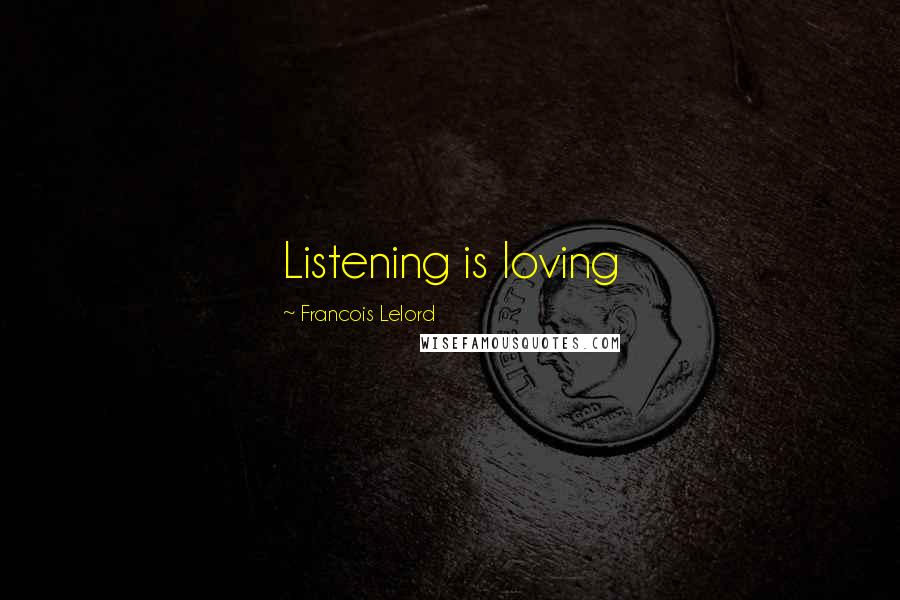 Francois Lelord Quotes: Listening is loving