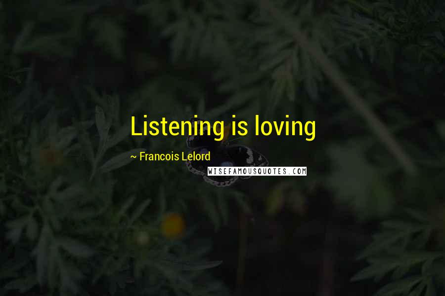 Francois Lelord Quotes: Listening is loving