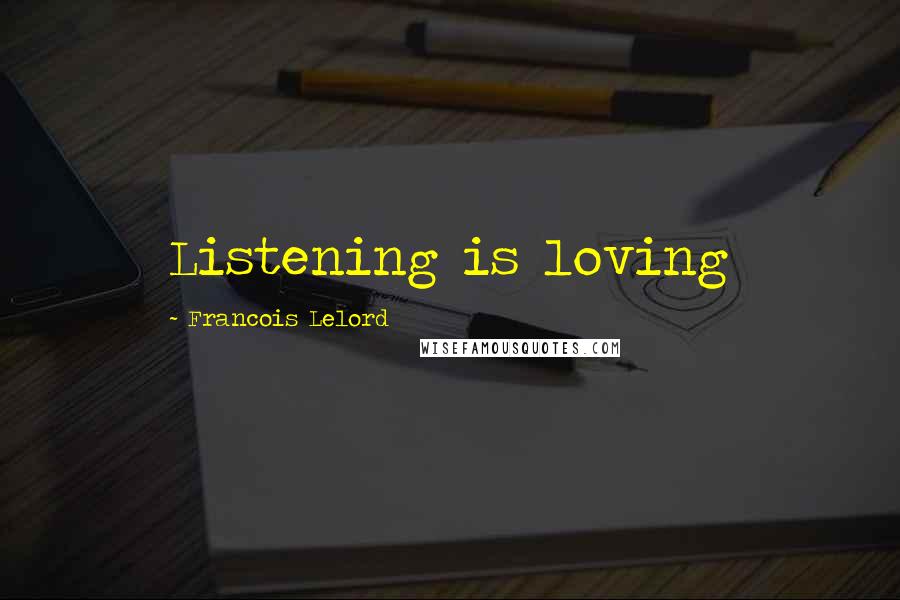 Francois Lelord Quotes: Listening is loving