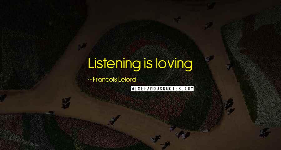 Francois Lelord Quotes: Listening is loving