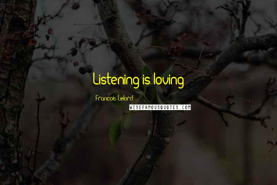 Francois Lelord Quotes: Listening is loving