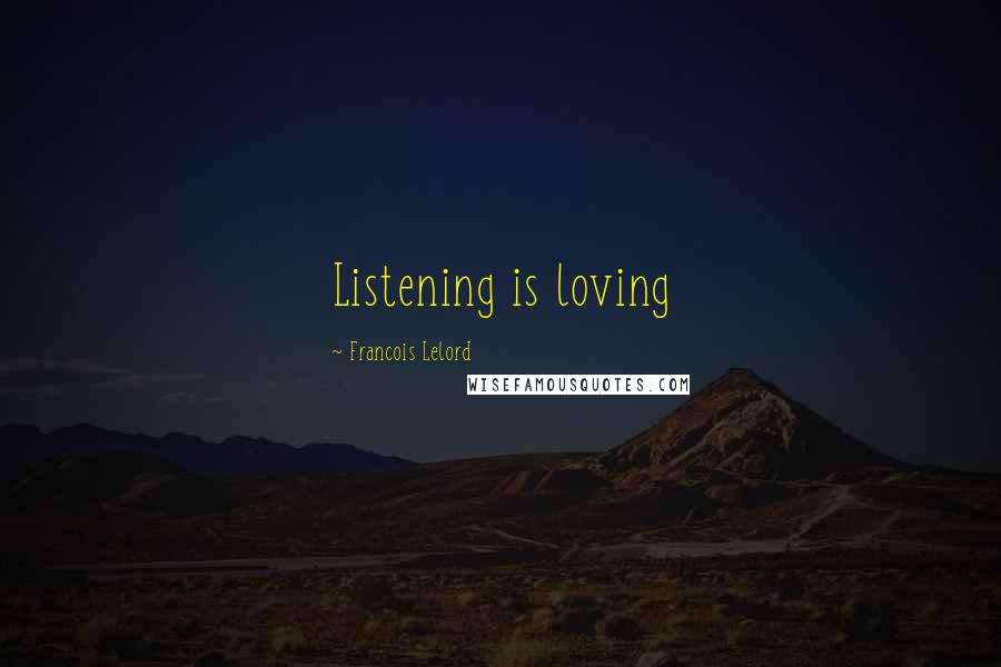 Francois Lelord Quotes: Listening is loving