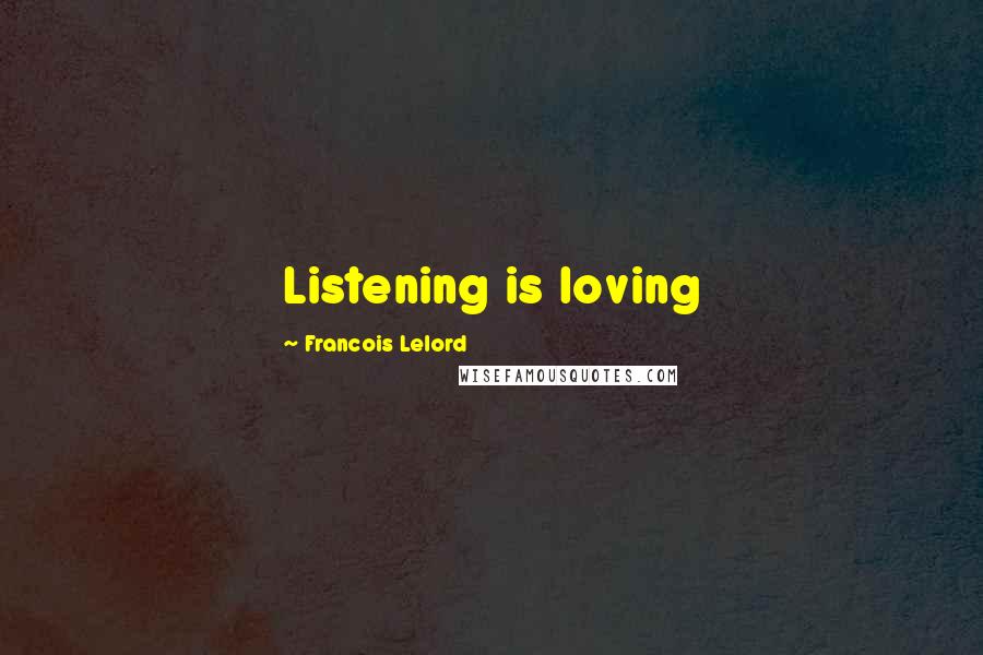 Francois Lelord Quotes: Listening is loving