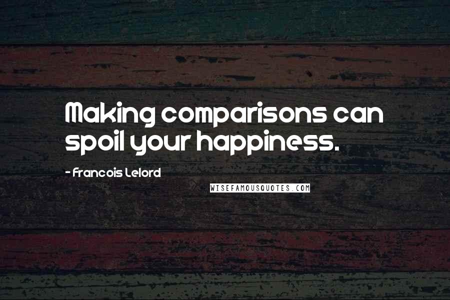 Francois Lelord Quotes: Making comparisons can spoil your happiness.