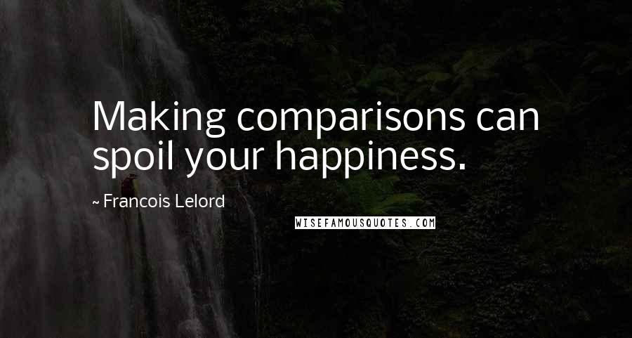 Francois Lelord Quotes: Making comparisons can spoil your happiness.