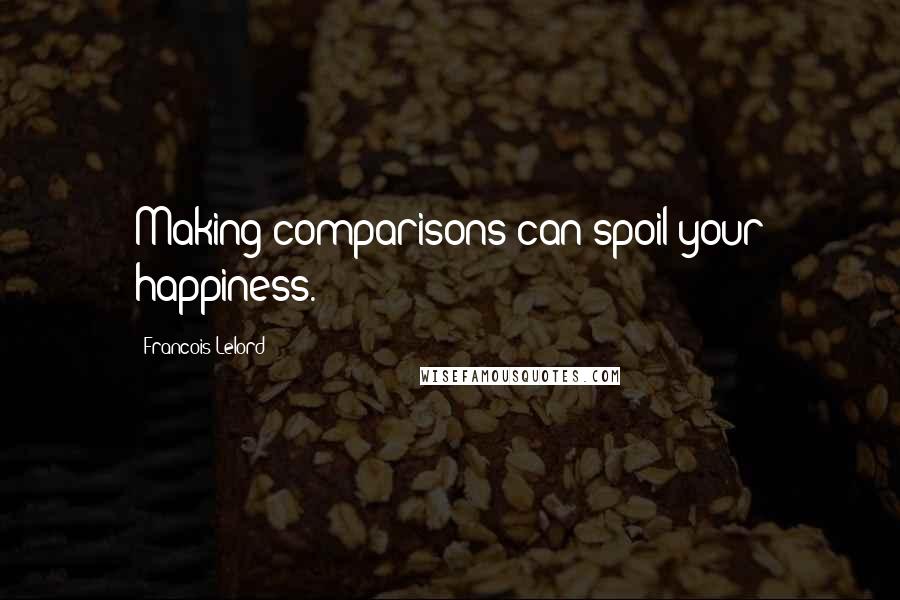 Francois Lelord Quotes: Making comparisons can spoil your happiness.