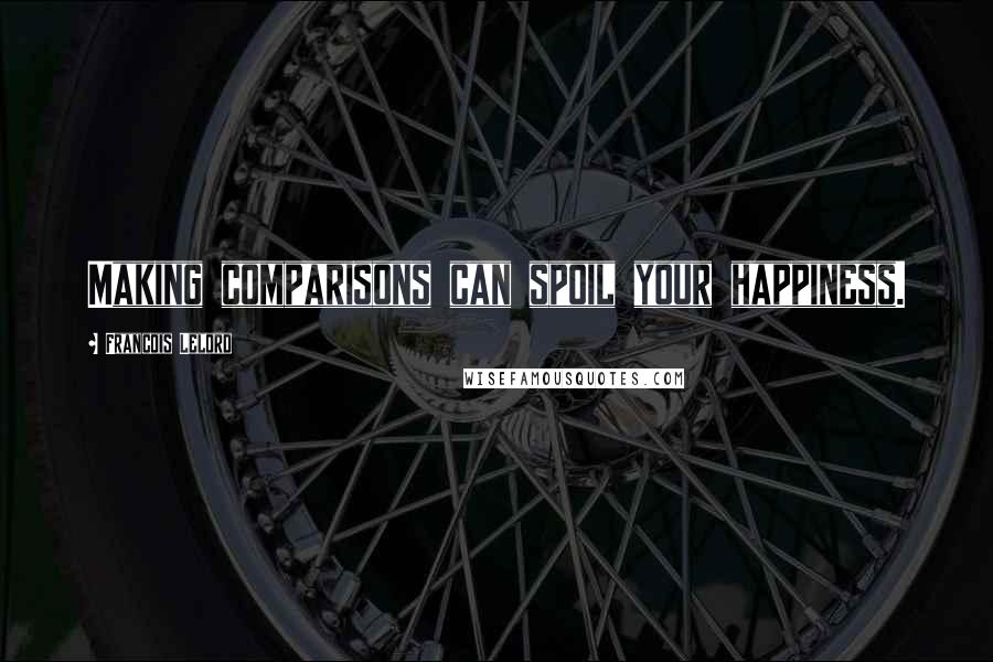 Francois Lelord Quotes: Making comparisons can spoil your happiness.