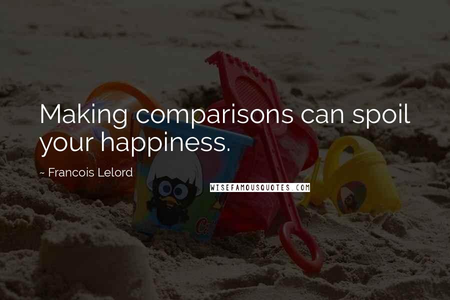 Francois Lelord Quotes: Making comparisons can spoil your happiness.