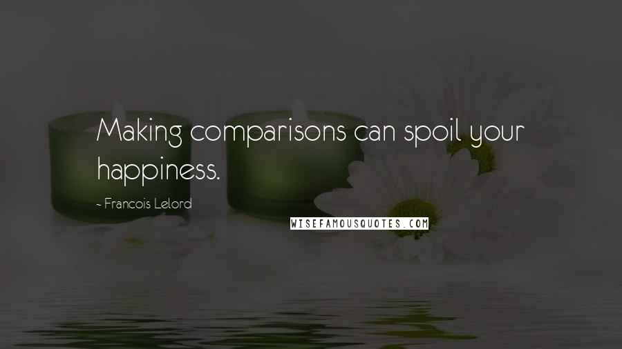 Francois Lelord Quotes: Making comparisons can spoil your happiness.