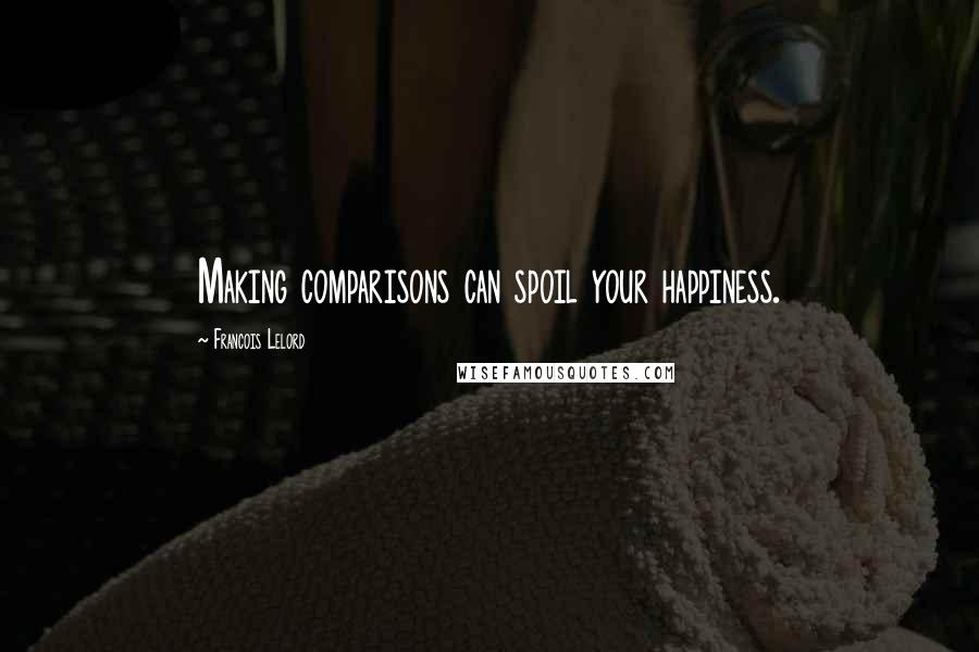 Francois Lelord Quotes: Making comparisons can spoil your happiness.