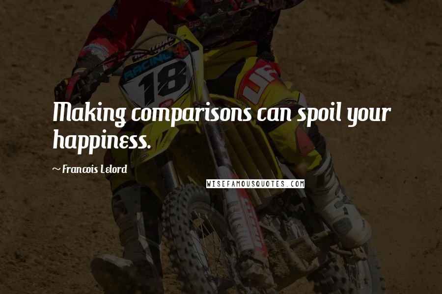 Francois Lelord Quotes: Making comparisons can spoil your happiness.