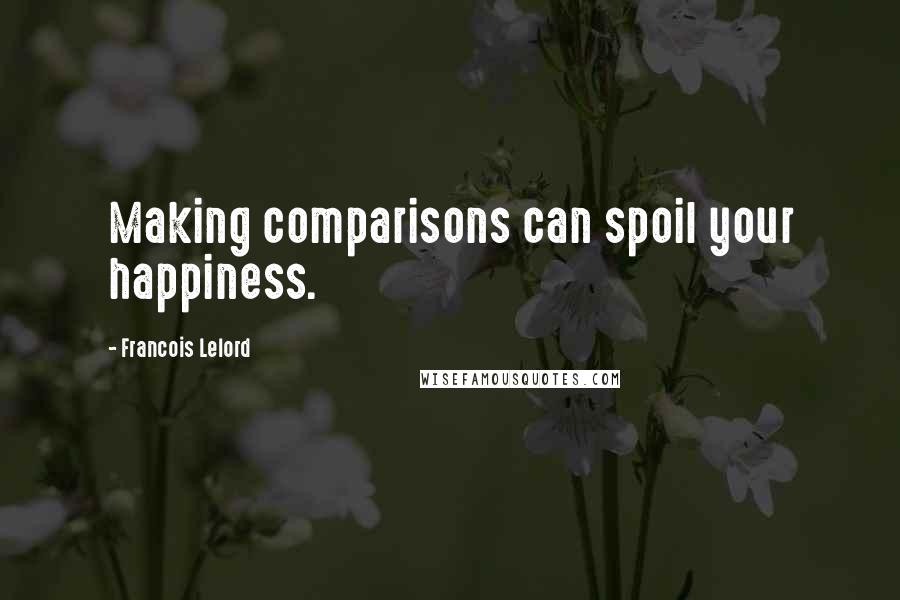 Francois Lelord Quotes: Making comparisons can spoil your happiness.