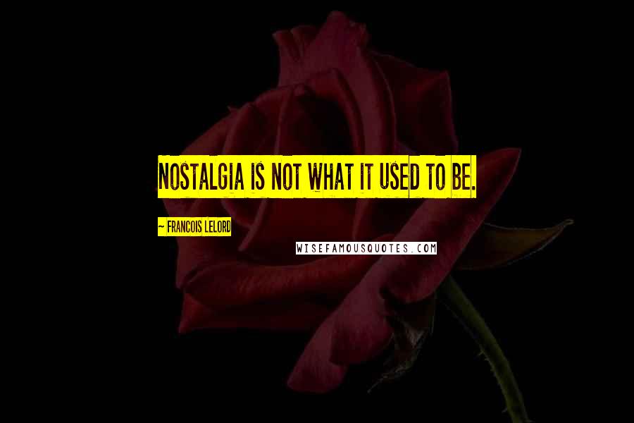 Francois Lelord Quotes: Nostalgia is not what it used to be.