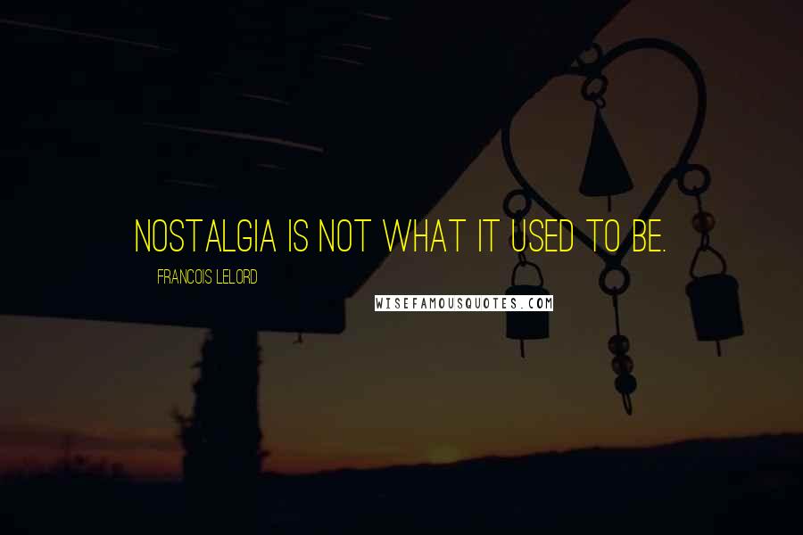 Francois Lelord Quotes: Nostalgia is not what it used to be.