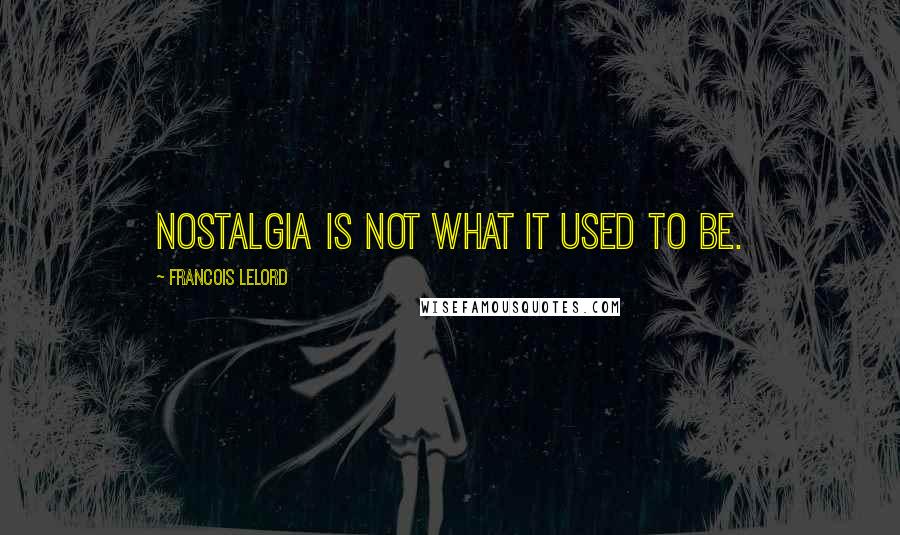 Francois Lelord Quotes: Nostalgia is not what it used to be.