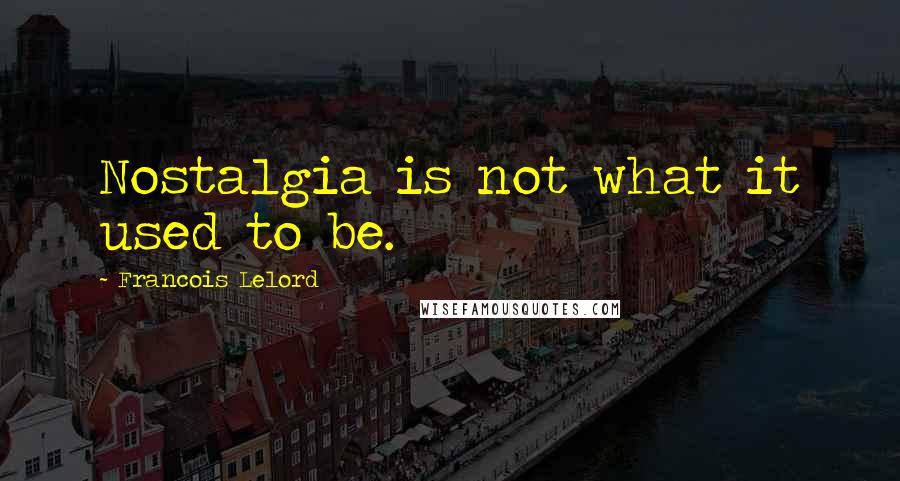 Francois Lelord Quotes: Nostalgia is not what it used to be.