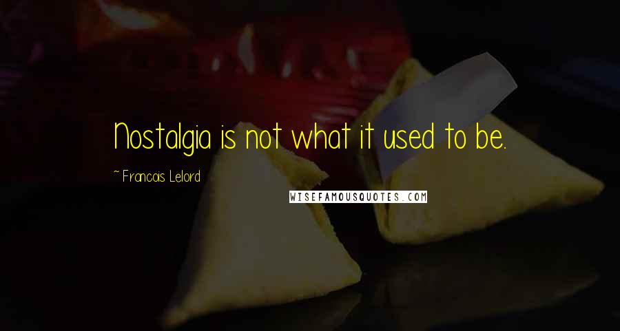 Francois Lelord Quotes: Nostalgia is not what it used to be.