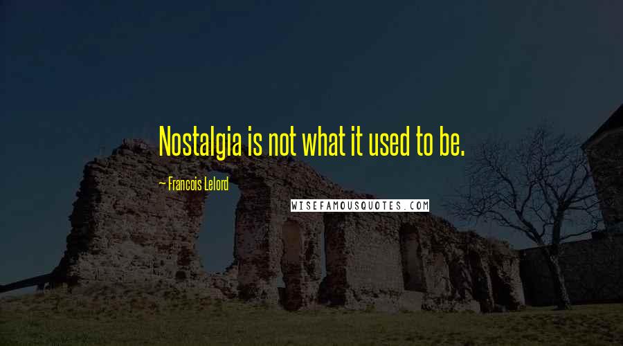 Francois Lelord Quotes: Nostalgia is not what it used to be.