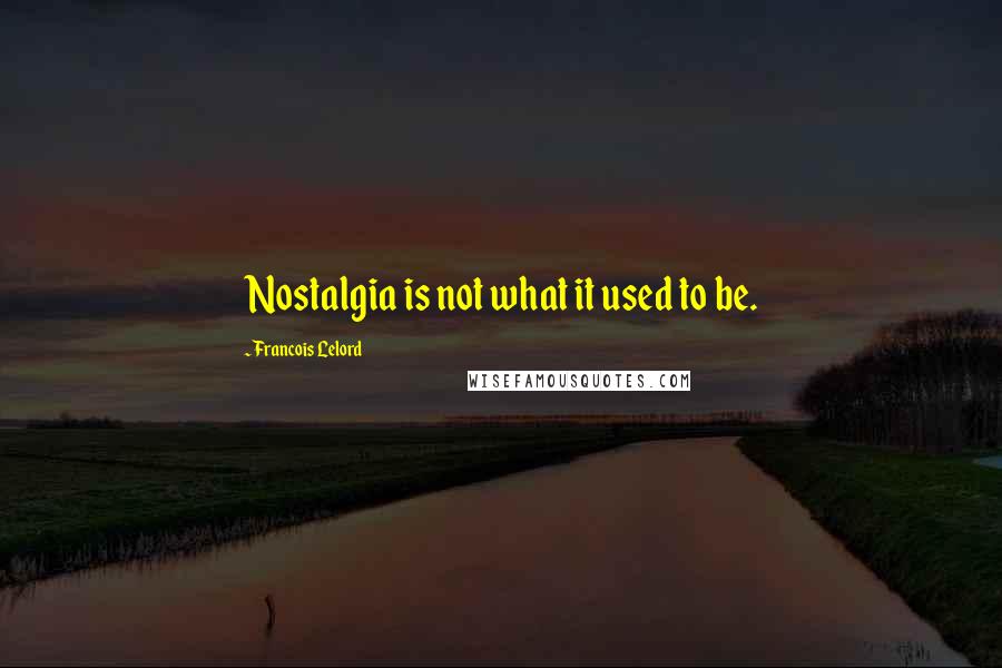 Francois Lelord Quotes: Nostalgia is not what it used to be.