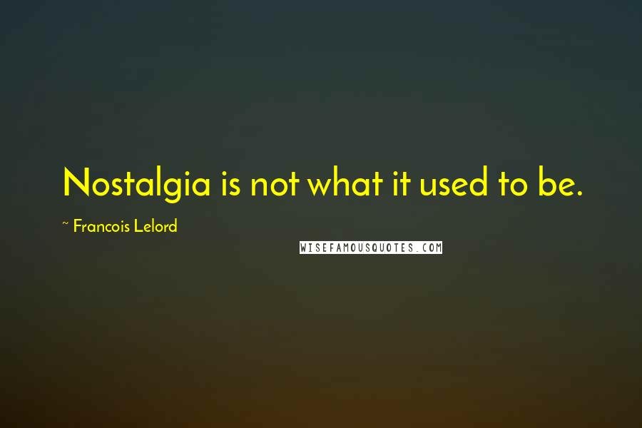 Francois Lelord Quotes: Nostalgia is not what it used to be.