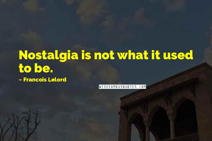 Francois Lelord Quotes: Nostalgia is not what it used to be.