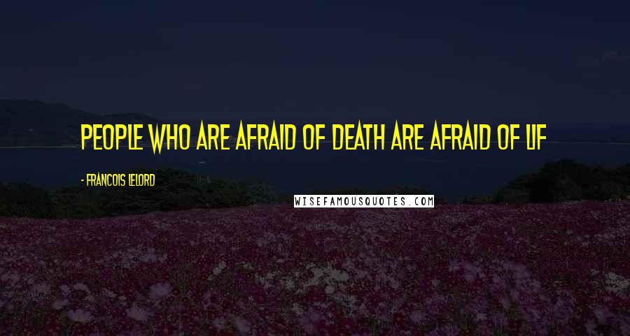 Francois Lelord Quotes: People who are afraid of death are afraid of lif