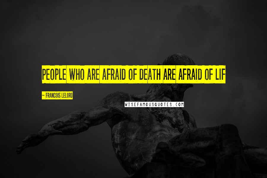 Francois Lelord Quotes: People who are afraid of death are afraid of lif