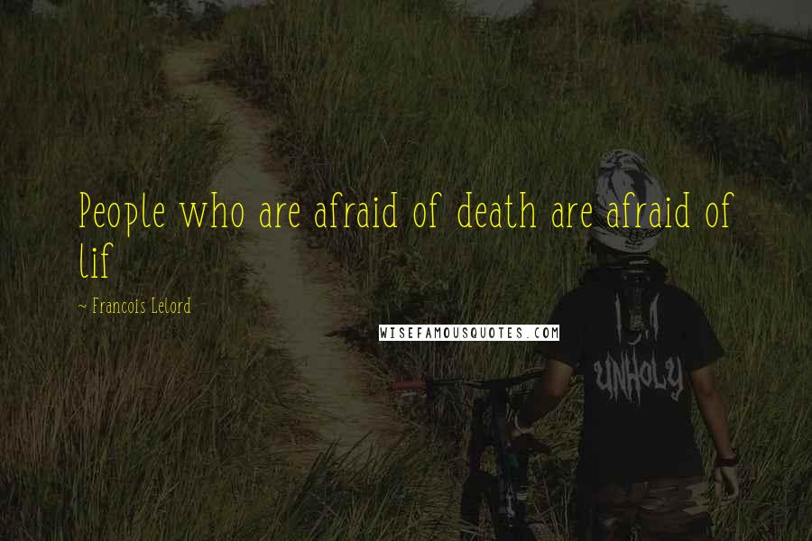 Francois Lelord Quotes: People who are afraid of death are afraid of lif