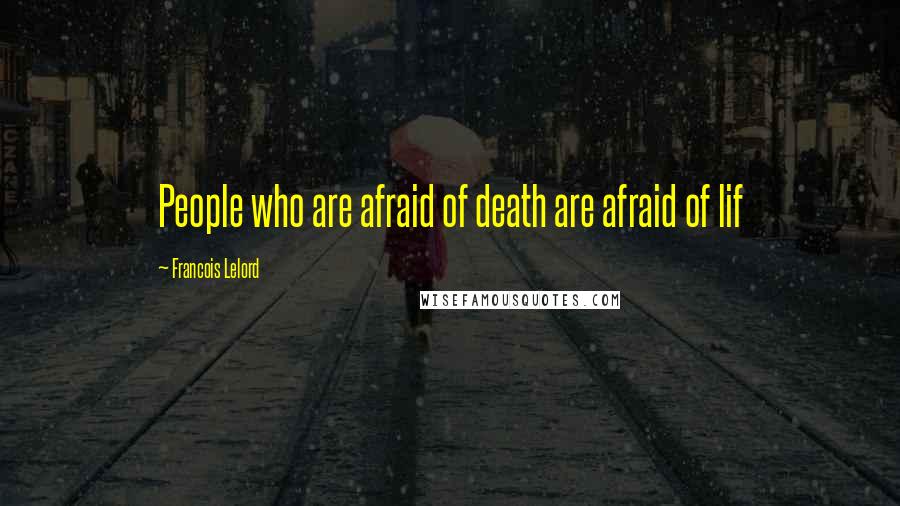 Francois Lelord Quotes: People who are afraid of death are afraid of lif