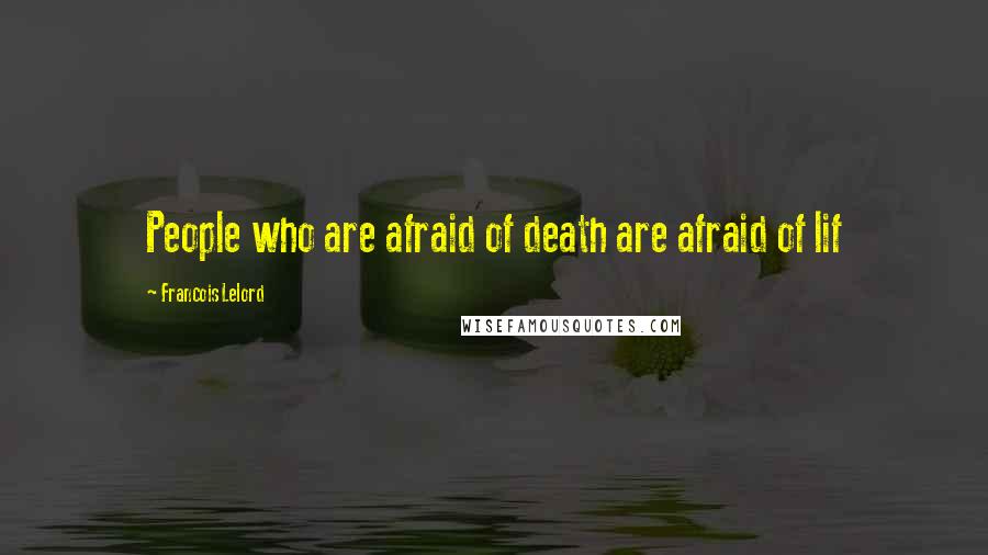 Francois Lelord Quotes: People who are afraid of death are afraid of lif