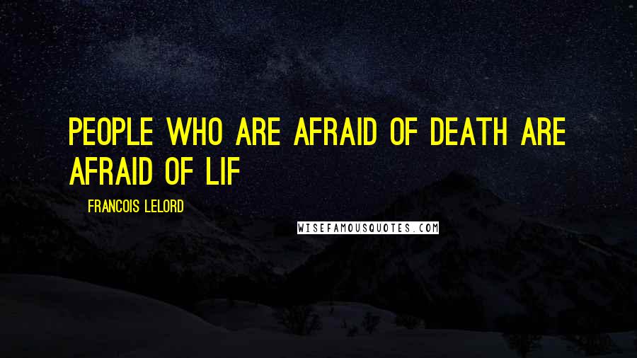 Francois Lelord Quotes: People who are afraid of death are afraid of lif