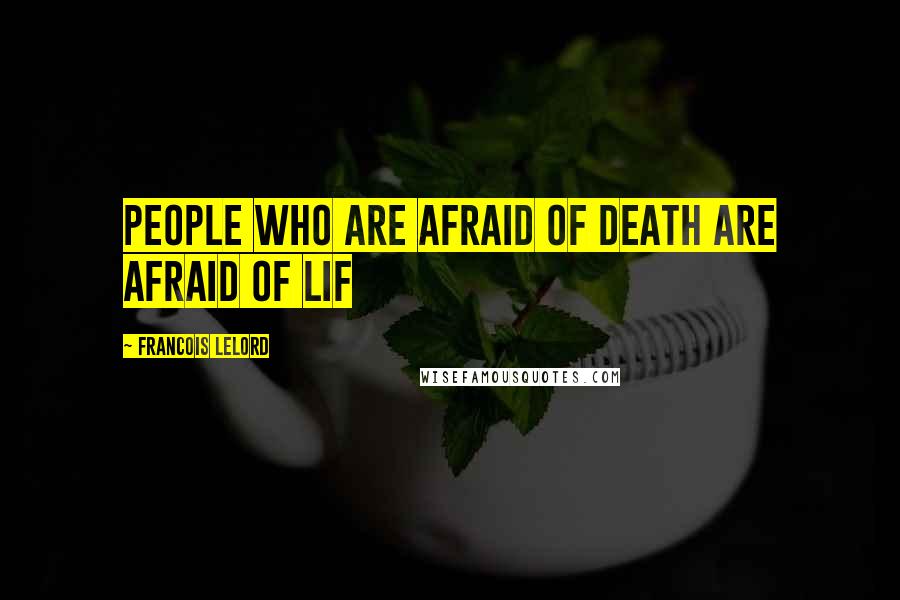 Francois Lelord Quotes: People who are afraid of death are afraid of lif