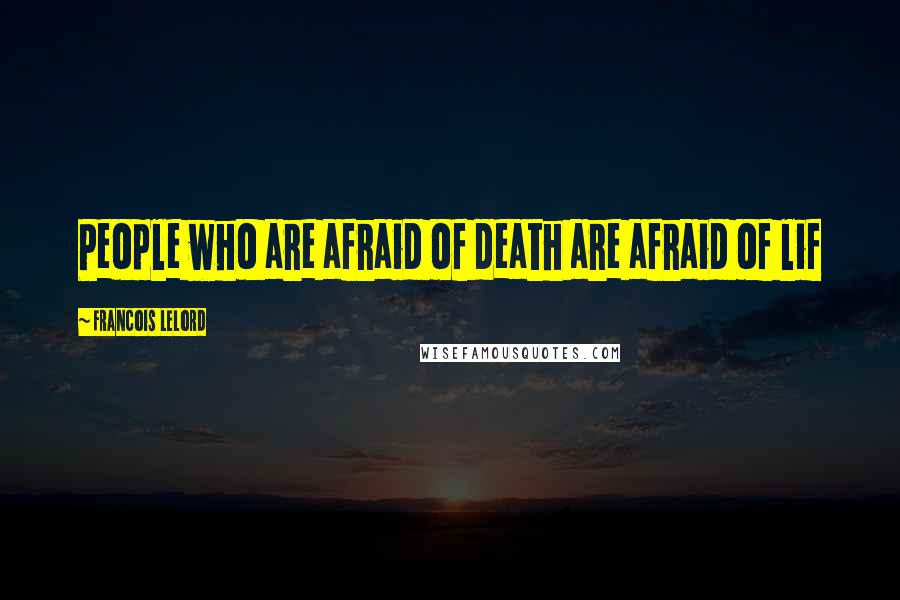 Francois Lelord Quotes: People who are afraid of death are afraid of lif