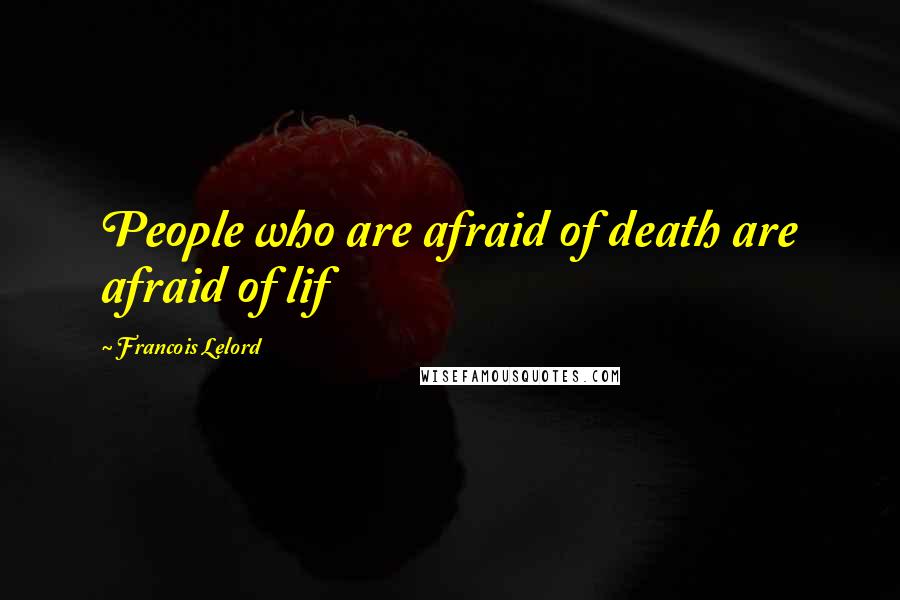 Francois Lelord Quotes: People who are afraid of death are afraid of lif