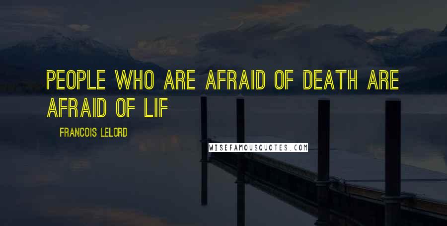 Francois Lelord Quotes: People who are afraid of death are afraid of lif
