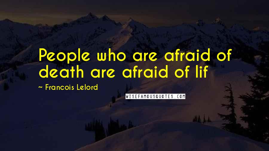 Francois Lelord Quotes: People who are afraid of death are afraid of lif