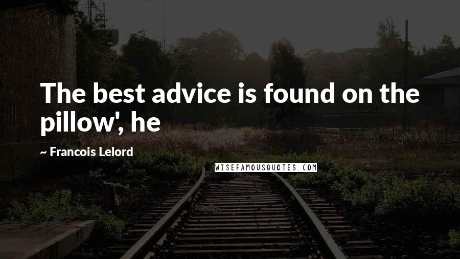 Francois Lelord Quotes: The best advice is found on the pillow', he