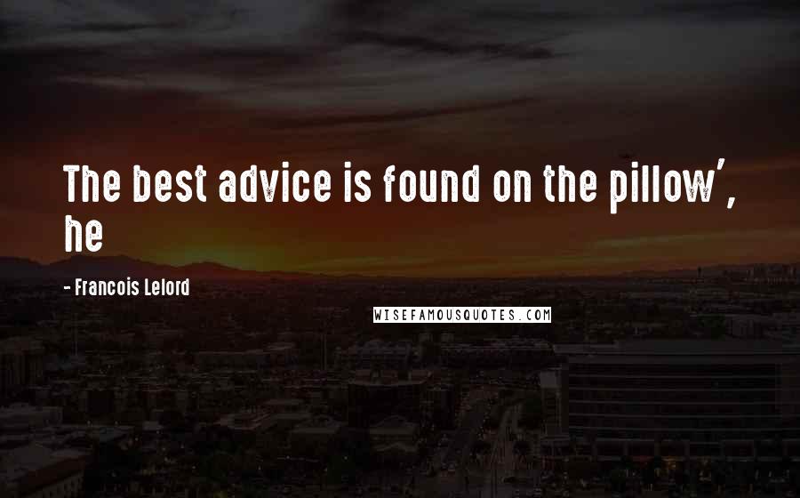 Francois Lelord Quotes: The best advice is found on the pillow', he