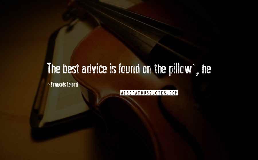 Francois Lelord Quotes: The best advice is found on the pillow', he