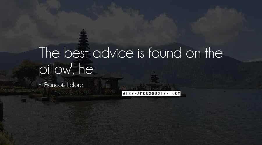 Francois Lelord Quotes: The best advice is found on the pillow', he