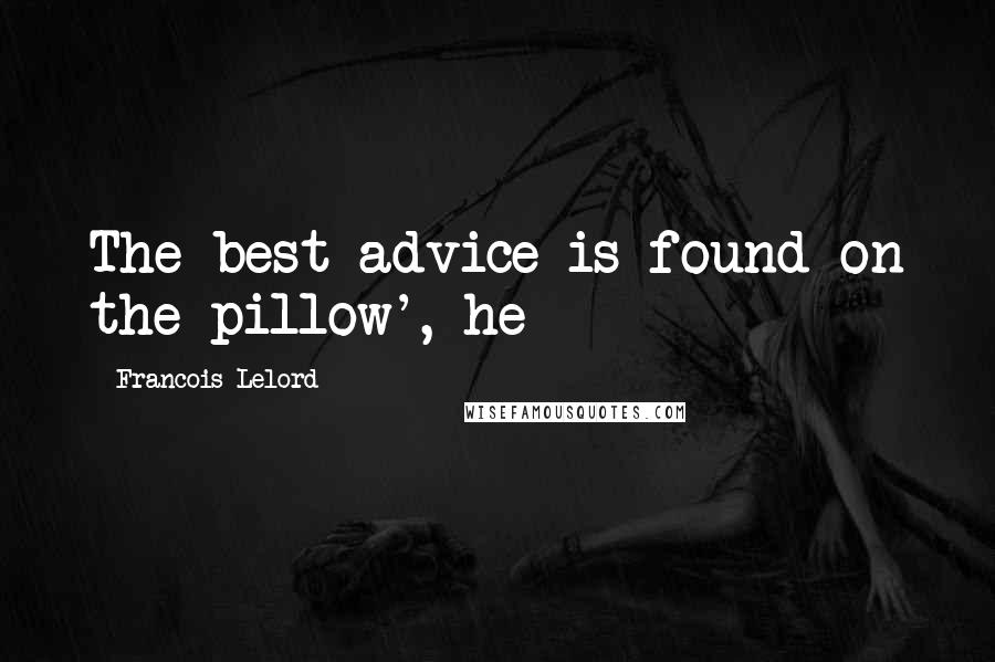 Francois Lelord Quotes: The best advice is found on the pillow', he