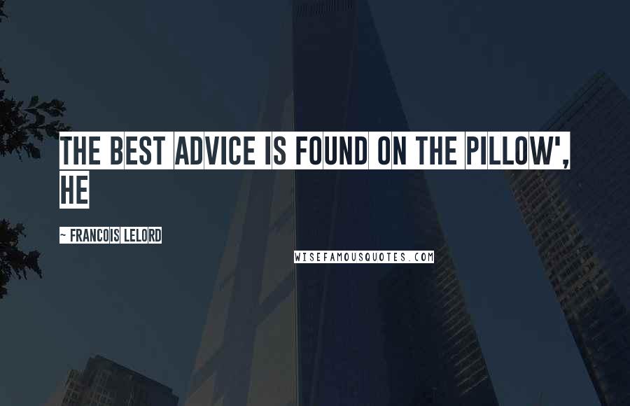 Francois Lelord Quotes: The best advice is found on the pillow', he