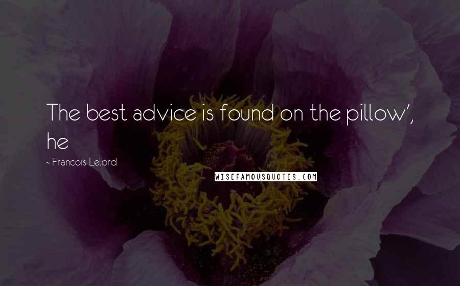 Francois Lelord Quotes: The best advice is found on the pillow', he