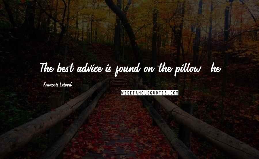 Francois Lelord Quotes: The best advice is found on the pillow', he