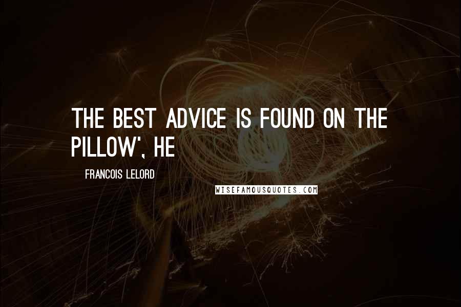 Francois Lelord Quotes: The best advice is found on the pillow', he