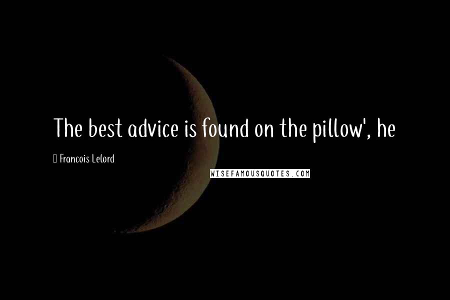 Francois Lelord Quotes: The best advice is found on the pillow', he