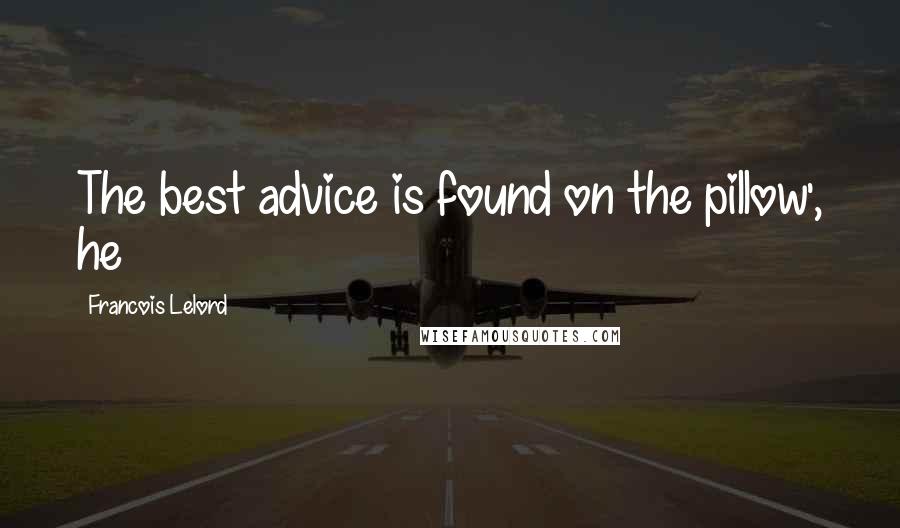 Francois Lelord Quotes: The best advice is found on the pillow', he