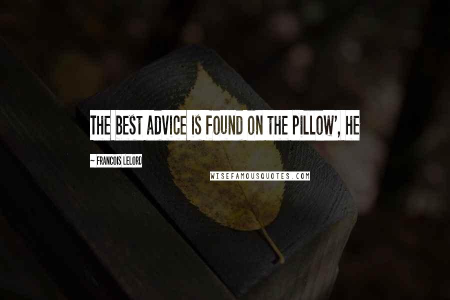 Francois Lelord Quotes: The best advice is found on the pillow', he