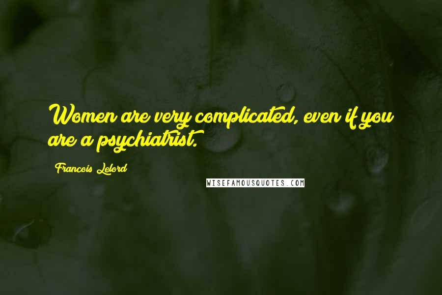 Francois Lelord Quotes: Women are very complicated, even if you are a psychiatrist.